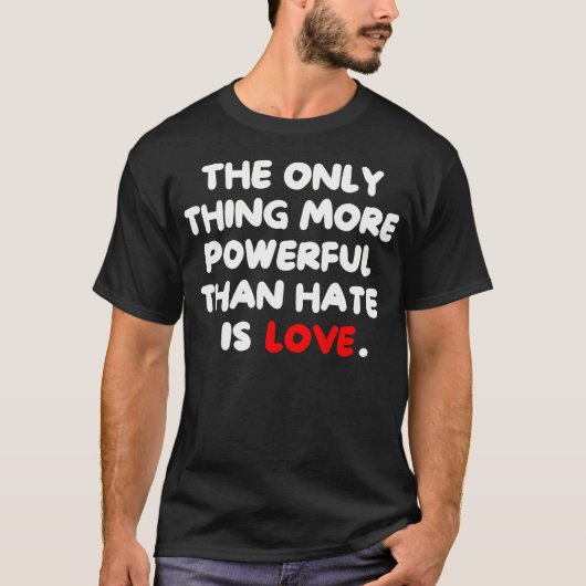 The Only Thing More Powerful Than Hate Is T-shirt (Voorkant)
