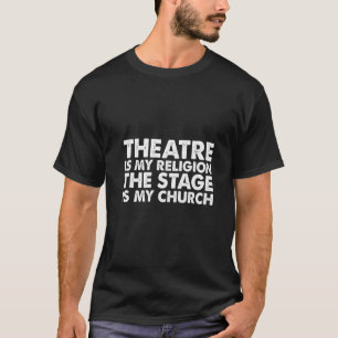 Theater is mijn religie het podium is mijn kerkpre t-shirt