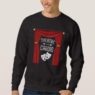 Theatre Is My Cardio Broadway Actress Musical Dram Trui