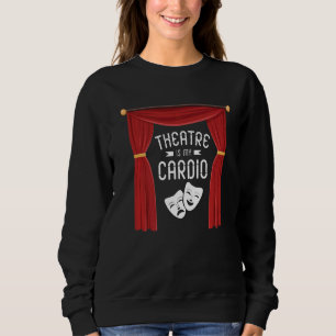 Theatre Is My Cardio Broadway Actress Musical Dram Trui