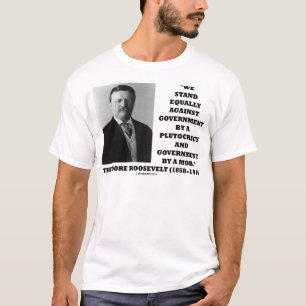Theodore Roosevelt Stand Government Plutocracy Mob T-shirt