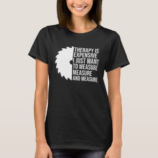 therapy is expensive I just want to measure job T-shirt