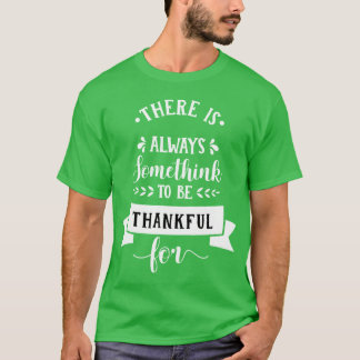 there is always somthing to be thankful thanksgivi t-shirt