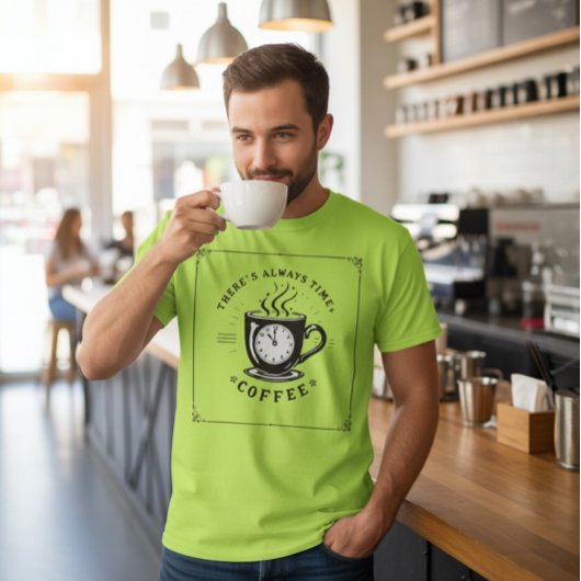 There’s Always Time for Coffee T-shirt