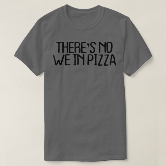 Theres No We In Pizza Funny Sarcastic Novelty Quot T-shirt (Design voorkant)