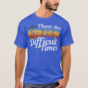 These Are Difficult Times - Musician - Music T-shirt