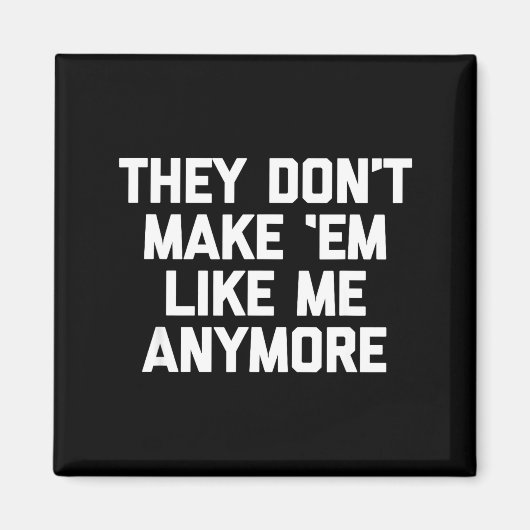 They Don't Make em Like Me Anymore - Funny Saying  Magneet (Voorkant)