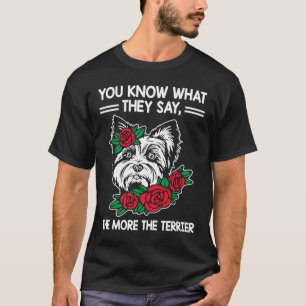 They Say the More the Terrier Yorkshire Terrier H T-shirt