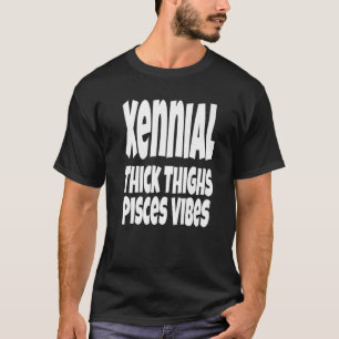 Thick Thighs Pisces Vibes Gen Xennial Generation T-shirt