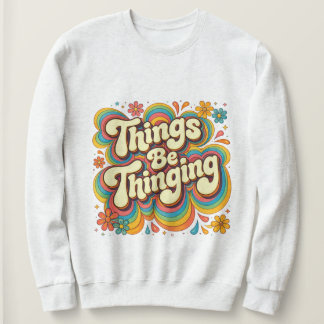 Things Be Thinging Sweatshirt