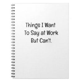 Things I Want To Say at Work But Can't Notitieboek