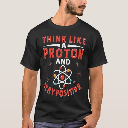 Think Like A Proton And Stay Positive  7 T-shirt (Voorkant)