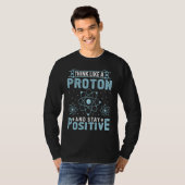Think Like A Proton And Stay Positive T-shirt (Voorkant volledig)