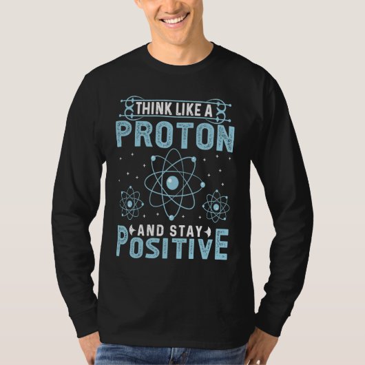 Think Like A Proton And Stay Positive T-shirt (Voorkant)