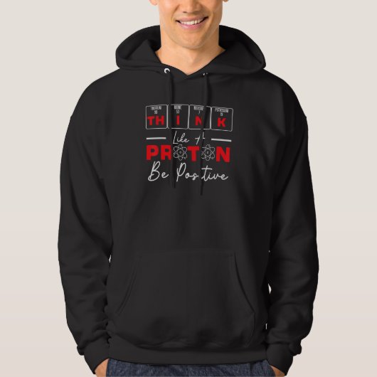 Think Like A Proton Be Positive Science Teacher Sc Hoodie (Voorkant)
