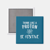 Think Like A Proton Be Sitive Funny Science Motiva Magneet (Voorkant / Achterkant)