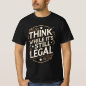 Think While It's Still Legal T-shirt (Voorkant)