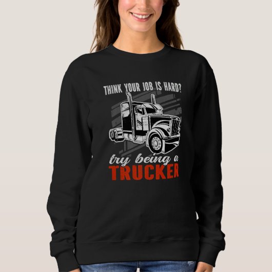 Think your job is hard Try being a Trucker Mens Tr Trui (Voorkant)