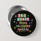 This dance thing escalated quickly ronde button 7,6 cm (Voorkant /achterkant)