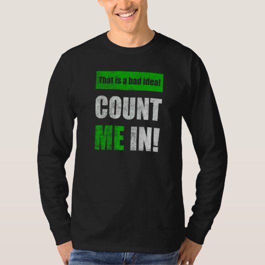 This is a Bad Idea Count Me In   T-shirt (Voorkant)