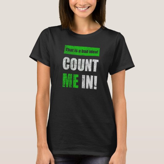 This is a Bad Idea Count Me In   T-shirt (Voorkant)