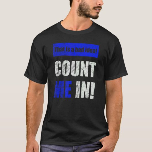 This is a Bad Idea Count Me In T-shirt (Voorkant)
