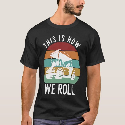 This is How We Roll Golf Cart  Golfers Player T-shirt (Voorkant)