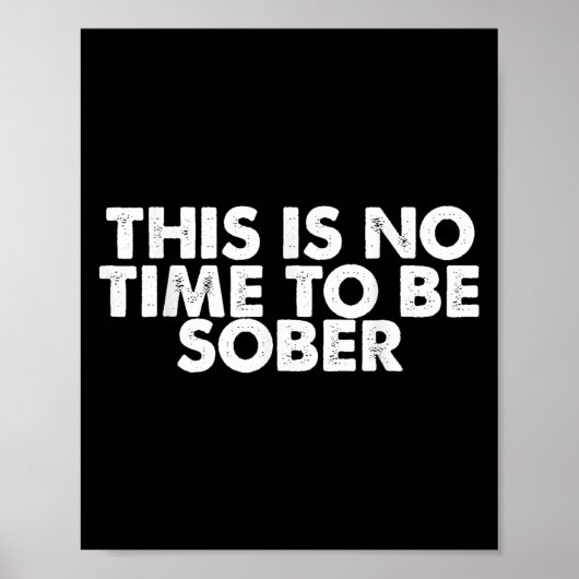 This Is No Time To Be Sober Humor Funny Quote Poster (Voorkant)