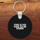 This Is No Time To Be Sober Humor Funny Quote  Sleutelhanger (Voorkant)
