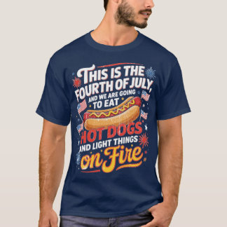 This Is The Fourth Of July And We Are Going To Eat T-shirt
