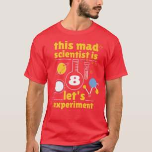 This Mad Scientist is 8 Birthday Eighth 8th Scienc T-shirt