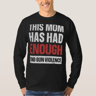 This Mom Has Enough End Gun Violence Gun Aware T-shirt