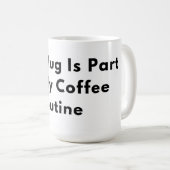 This Mug Is Part of My Coffee Routine Minimal Typo (Devant droit)
