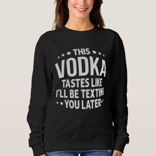 This Vodka Tastes Like I'll Be Texting You Later Trui (Voorkant)