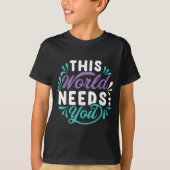 This World Needs You  T-shirt (Voorkant)