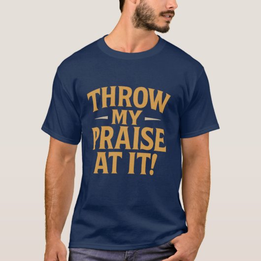Throw My Praise At It! T-shirt (Voorkant)