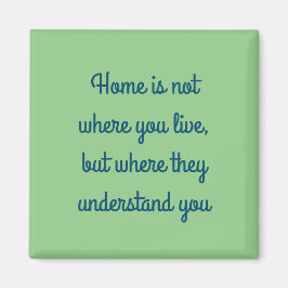 Thuis is waar ze je begrijpen magneet