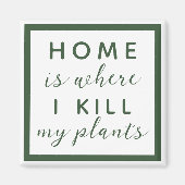 Thuis, waar ik mijn planten vermoord heb grappige magneet (Voorkant)