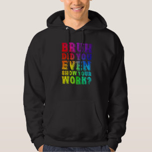 Tie Dye Bruh heb je zelfs je werk Wiskunde Tea Sho Hoodie