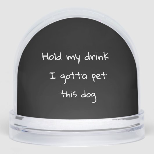 Tiens Mon Boisson Je Dois Pet Ce Dog Snow Globe (Avant)
