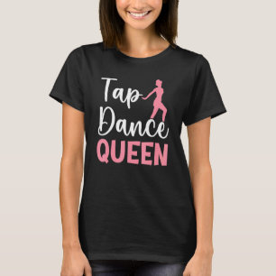 Tik Tap Koningin Tap Dansen Tap Danser Dans Leven T-shirt