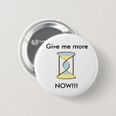 Time_Sand, geef me meer, NU!!! Ronde Button 5,7 Cm (Voorkant /achterkant)
