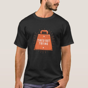 Tired But Trying Workout Motivational Quote Gym T-shirt