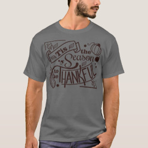 Tis The Season To Be Thankful Thanksgiving Fun Mom T-shirt
