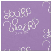 Tissu Vous êtes bizarre (je vous aime) (Fermer)