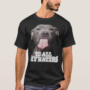To All My Haters Pitbull Dog    T-shirt