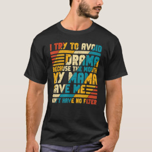 To Avoid Drama Because The Mouth My Mama Gave Me T-shirt