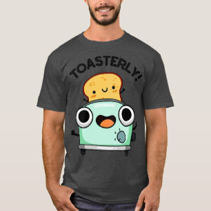 Toasterly Funny Toaster Toast Pun 1 T-shirt