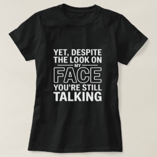 Toch, Ondanks de Blik op Mijn Gezicht Praat Je Nog T-shirt
