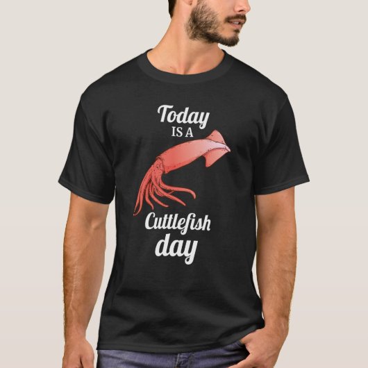 today is A Cuttlefish Day Squid Cuttlefish T-shirt (Voorkant)